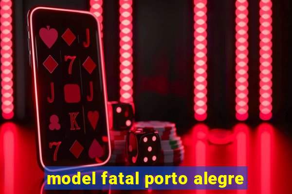 model fatal porto alegre